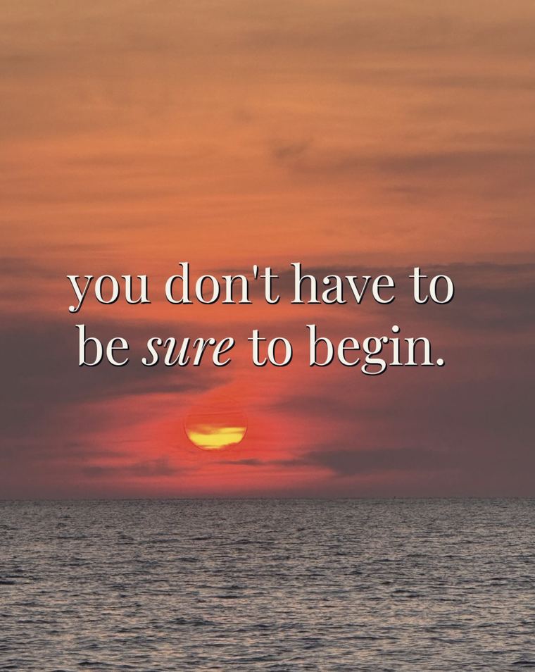 You don't have to be sure to begin