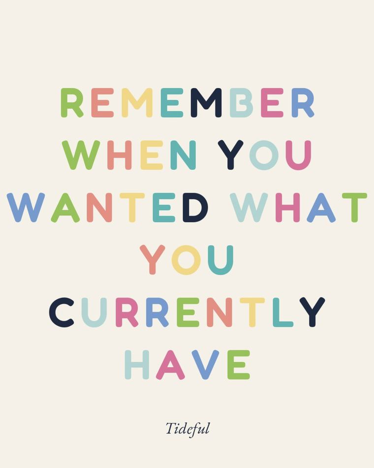 Remember when you wanted what you currently have